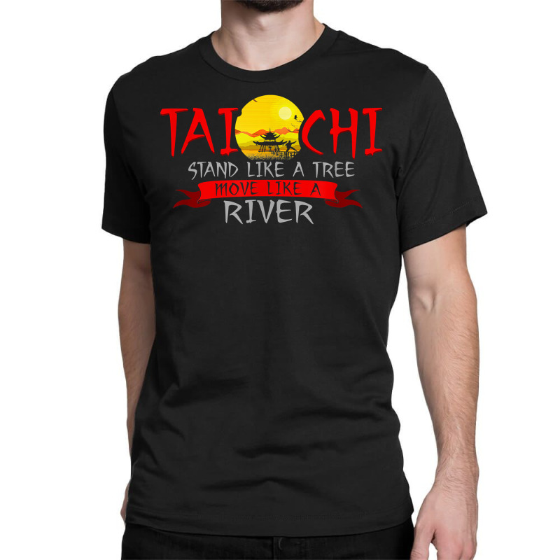 Tai Chi Stand Like A Tree Move Like A River T Shirt Classic T-shirt by waltervanderwilt1 | Artistshot