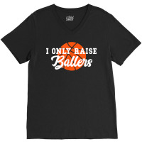 I Only Raise Ballers Funny Basketball Mom Dad Bball Gift T Shirt V-neck Tee | Artistshot