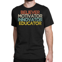 Believer Motivator Innovator Educator T Shirt Classic T-shirt | Artistshot