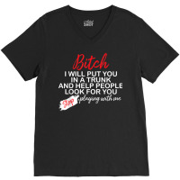 Bitch I Will Put You In A Trunk And Help People Look For You T Shirt V-neck Tee | Artistshot