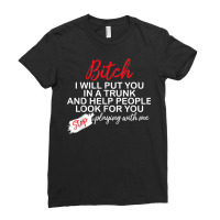 Bitch I Will Put You In A Trunk And Help People Look For You T Shirt Ladies Fitted T-shirt | Artistshot