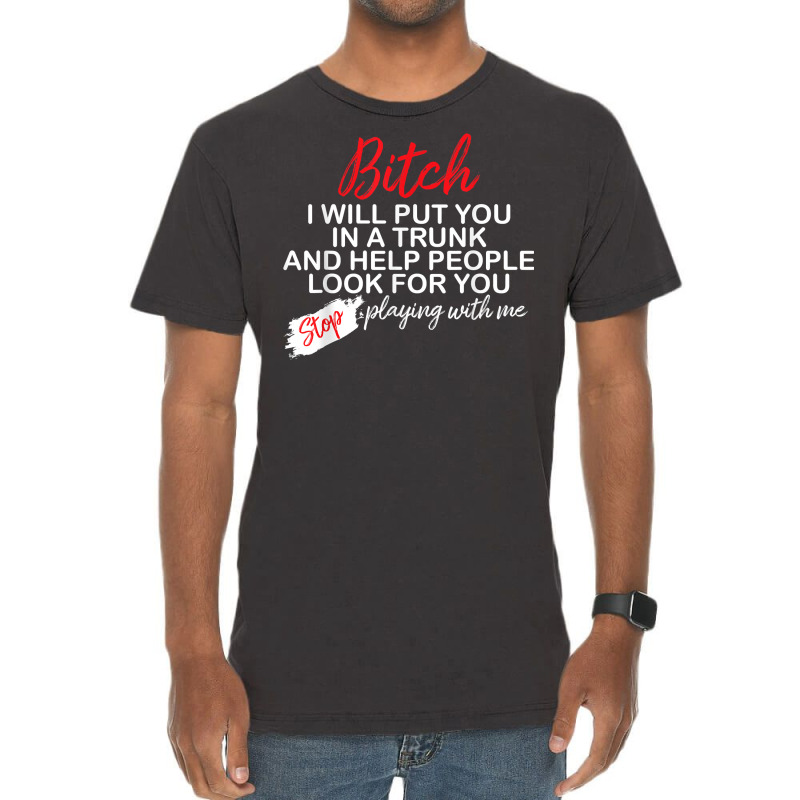 Bitch I Will Put You In A Trunk And Help People Look For You T Shirt Vintage T-Shirt by lelalucin | Artistshot