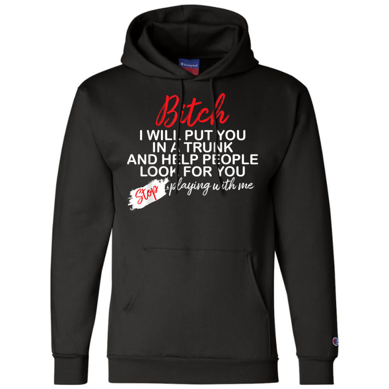 Bitch I Will Put You In A Trunk And Help People Look For You T Shirt Champion Hoodie by lelalucin | Artistshot