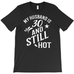 funny 30th birthday gift for husband is still hot T-Shirt | Artistshot