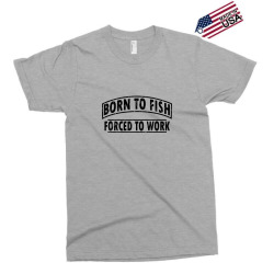 born to fish forced to work Exclusive T-shirt | Artistshot