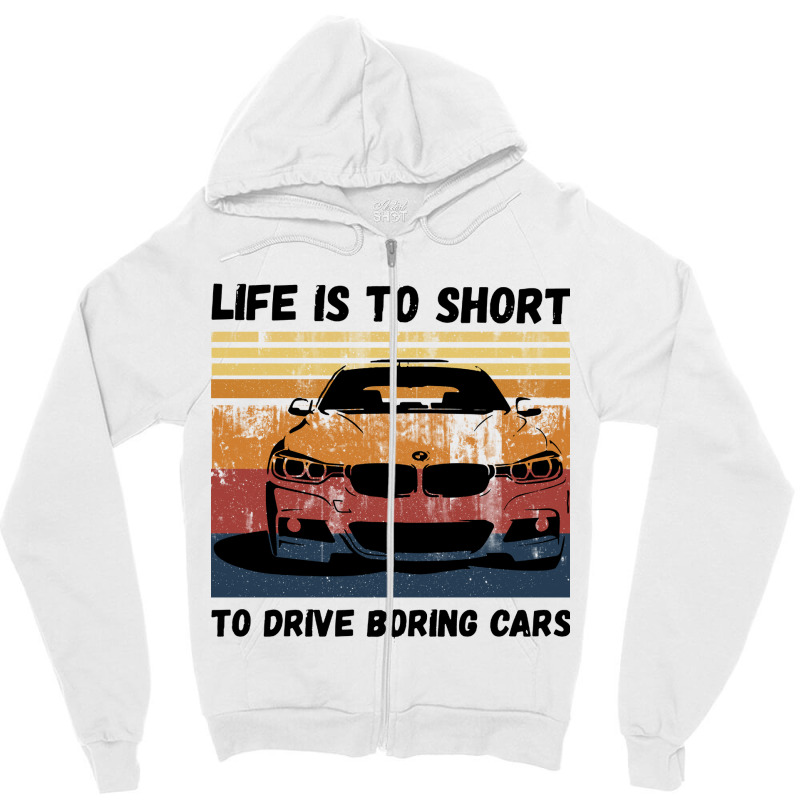 Life Is To Short To Drive Boring Cars Zipper Hoodie | Artistshot