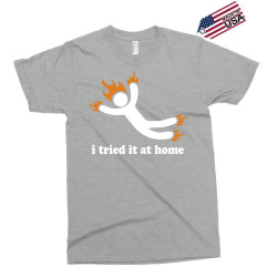 i tried it at home Exclusive T-shirt | Artistshot