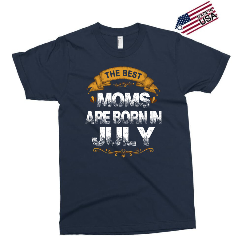 The Best Moms Are Born In July Exclusive T-shirt | Artistshot