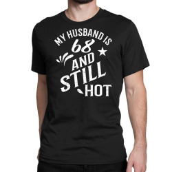 funny 68th birthday gift for husband is still hot Classic T-shirt | Artistshot