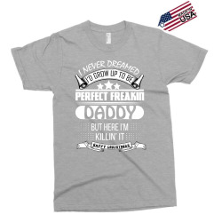 I never dreamed Daddy Exclusive T-shirt | Artistshot