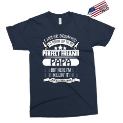 I never dreamed Papa Exclusive T-shirt | Artistshot
