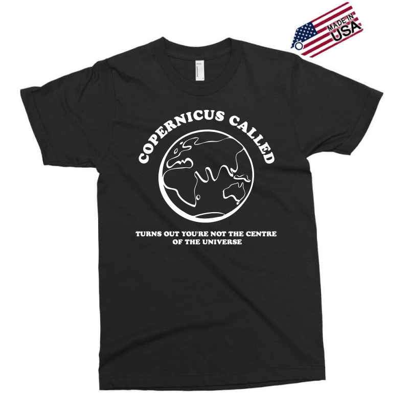 Copernicus Called, Turns Out You're Not The Centre Of The Universe Exclusive T-shirt | Artistshot