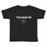 You Make Me Toddler T-shirt | Artistshot