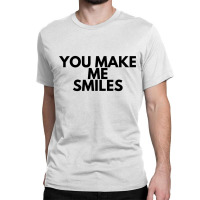 You Make Me Classic T-shirt | Artistshot