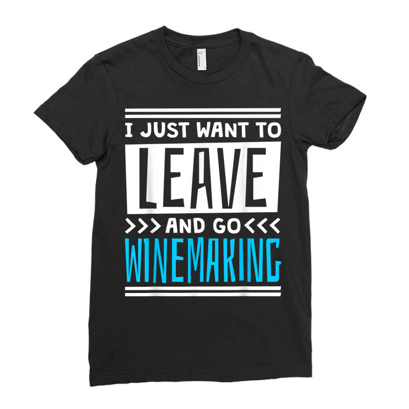 I Just Want To Leave And Go Winemaking T Shirt Ladies Fitted T-shirt | Artistshot