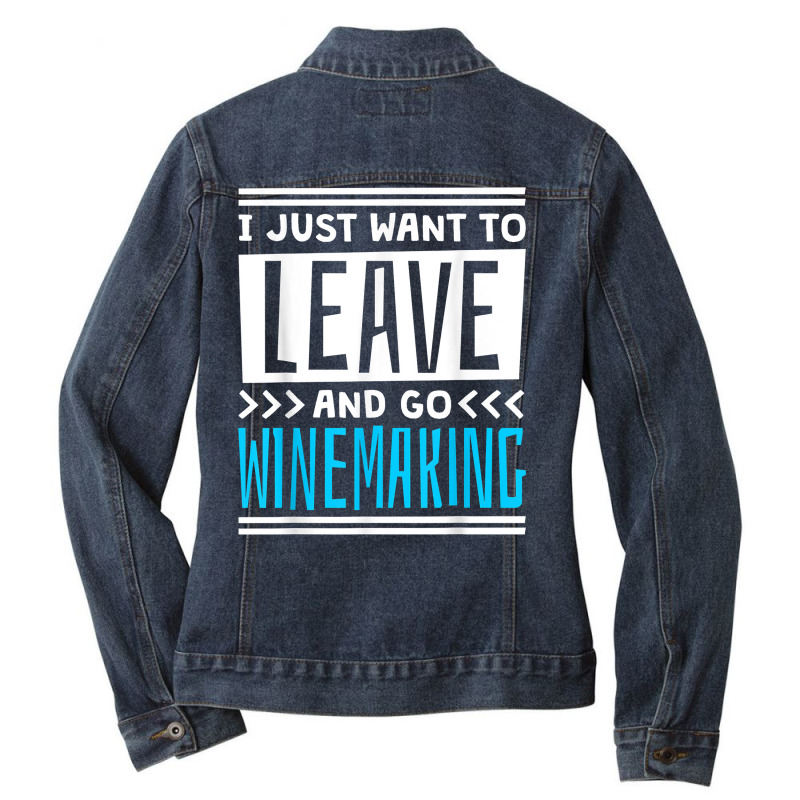 I Just Want To Leave And Go Winemaking T Shirt Ladies Denim Jacket | Artistshot