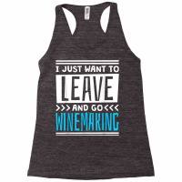 I Just Want To Leave And Go Winemaking T Shirt Racerback Tank | Artistshot