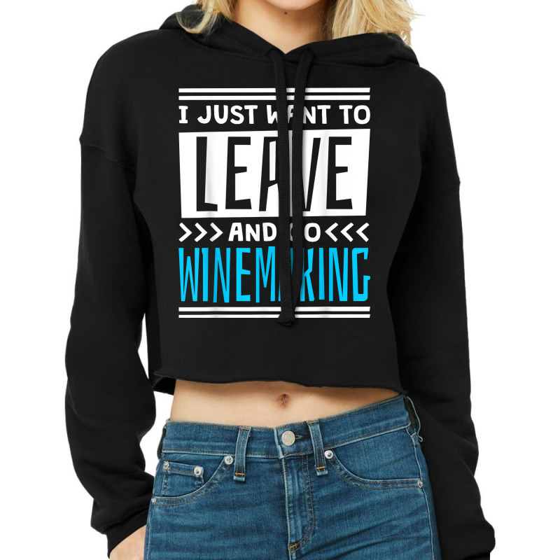 I Just Want To Leave And Go Winemaking T Shirt Cropped Hoodie | Artistshot