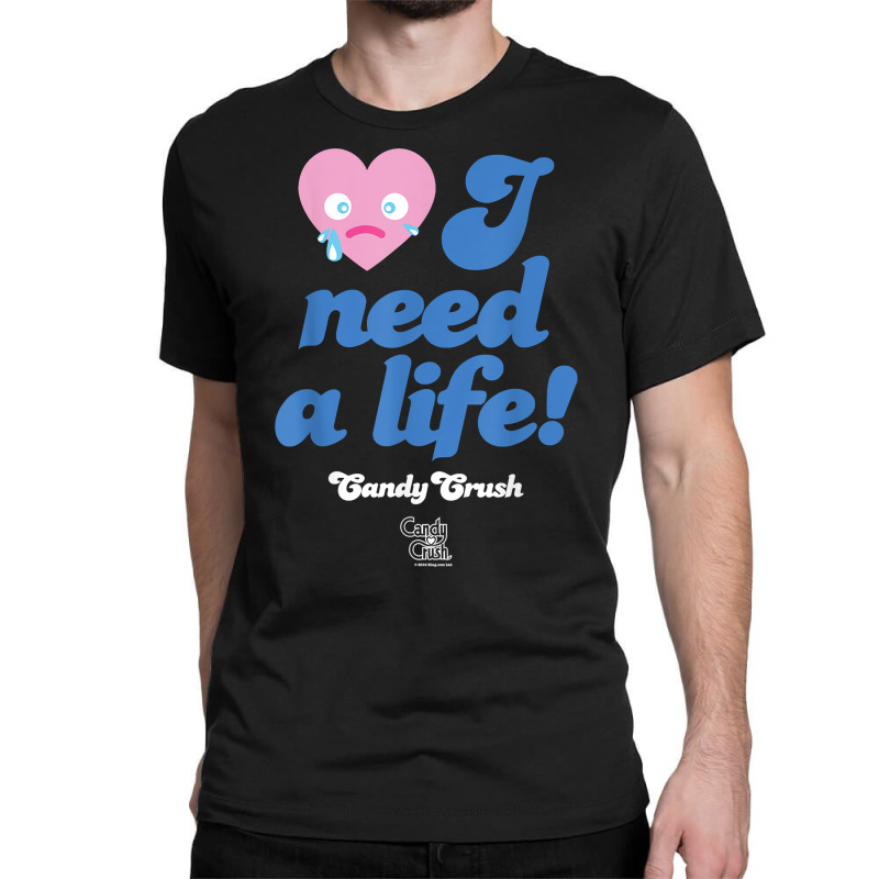 Custom Candy Crush i Need A Life T Shirt Classic T shirt By