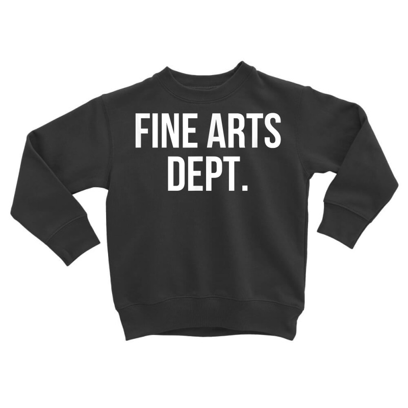 Fine Arts Dept. College Fine Arts Major T Shirt Toddler Sweatshirt by waltervanderwilt1 | Artistshot