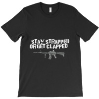 Stay Strapped Or Get Clapped 2nd Amendment T-shirt | Artistshot