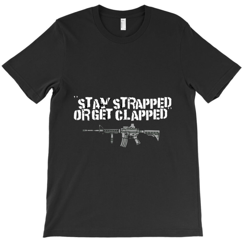 Stay Strapped Or Get Clapped 2nd Amendment T-shirt | Artistshot