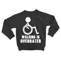 Walking Is Overrated   Funny Wheelchair Disability Saying T Shirt Toddler Sweatshirt | Artistshot