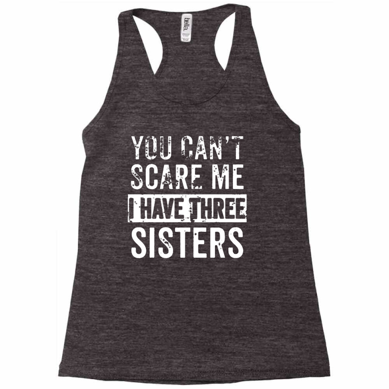 You Can't Scare Me I Have Three Sisters Funny Brother Racerback Tank by bilamemang | Artistshot