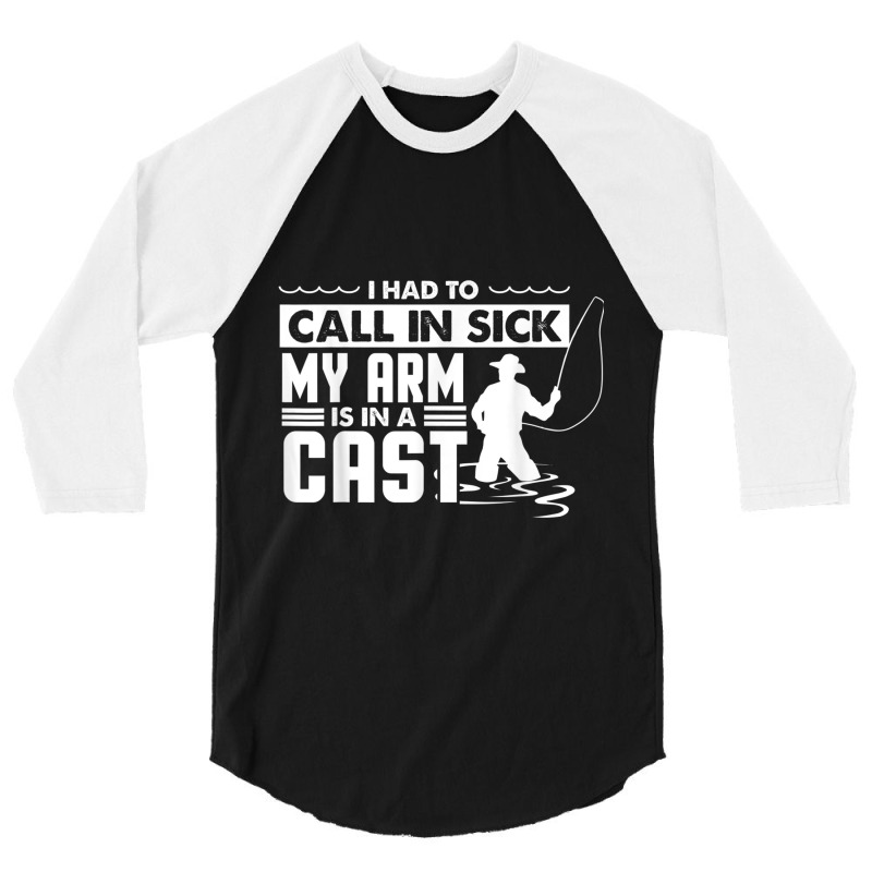 Fishing Fishing Funny Had To Call In Sick My Arms In A Cast 3/4 Sleeve Shirt | Artistshot