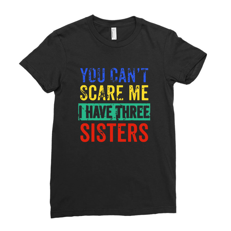 You Can't Scare Me I Have Three Sisters Funny Brother 1 Ladies Fitted T-Shirt by bilamemang | Artistshot