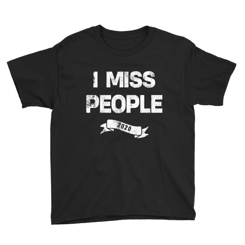 I Miss People 2020 For Dark Youth Tee by nbobatiga | Artistshot