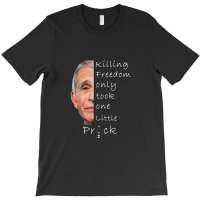 Killing Freedom Only Took One Little Prick Fauci T-shirt | Artistshot