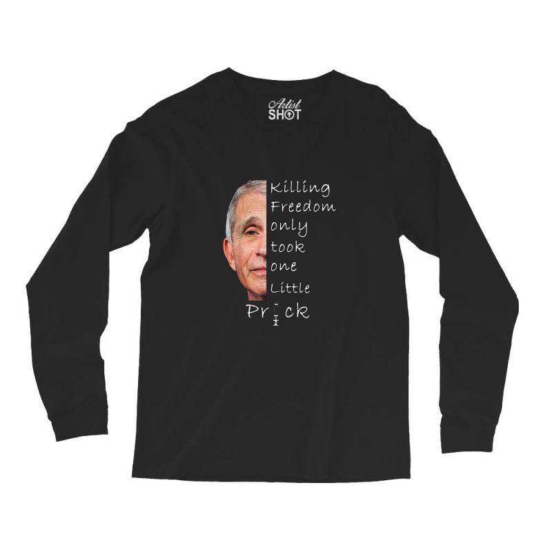 Killing Freedom Only Took One Little Prick Fauci Long Sleeve Shirts | Artistshot