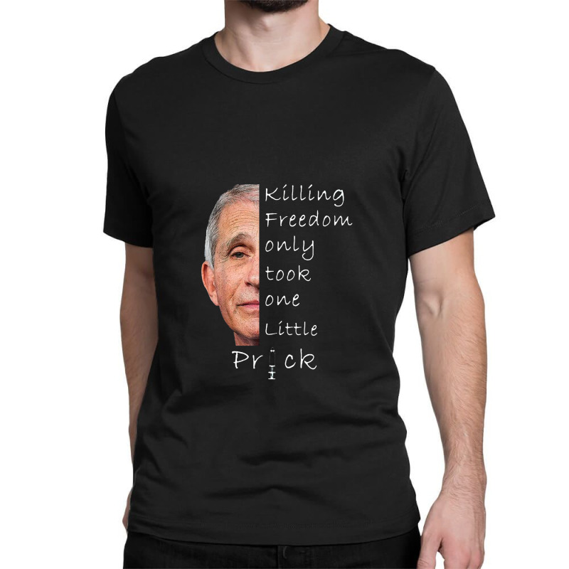 Killing Freedom Only Took One Little Prick Fauci Classic T-shirt | Artistshot