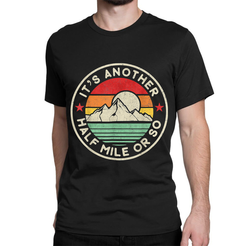 Hiking Funny Hiking Camping Another Half Mile Or So Mountains Hike Classic T-shirt by urethrapricey | Artistshot