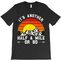 Hiking Funny Hiking Hiker It's Another Half A Mile Or So T-shirt | Artistshot