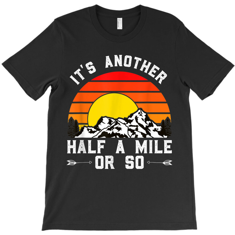 Hiking Funny Hiking Hiker It's Another Half A Mile Or So T-Shirt by urethrapricey | Artistshot