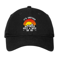 Hiking Funny Hiking Hiker It's Another Half A Mile Or So Adjustable Cap | Artistshot