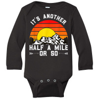 Hiking Funny Hiking Hiker It's Another Half A Mile Or So Long Sleeve Baby Bodysuit | Artistshot