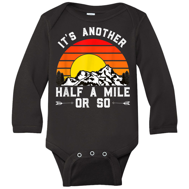 Hiking Funny Hiking Hiker It's Another Half A Mile Or So Long Sleeve Baby Bodysuit by urethrapricey | Artistshot