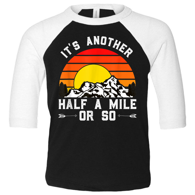 Hiking Funny Hiking Hiker It's Another Half A Mile Or So Toddler 3/4 Sleeve Tee by urethrapricey | Artistshot