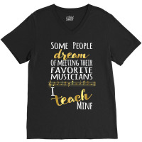 Music Teacher Some People Dream Musicians I Teach Mine T Shirt V-neck Tee | Artistshot