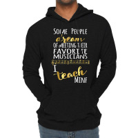 Music Teacher Some People Dream Musicians I Teach Mine T Shirt Lightweight Hoodie | Artistshot