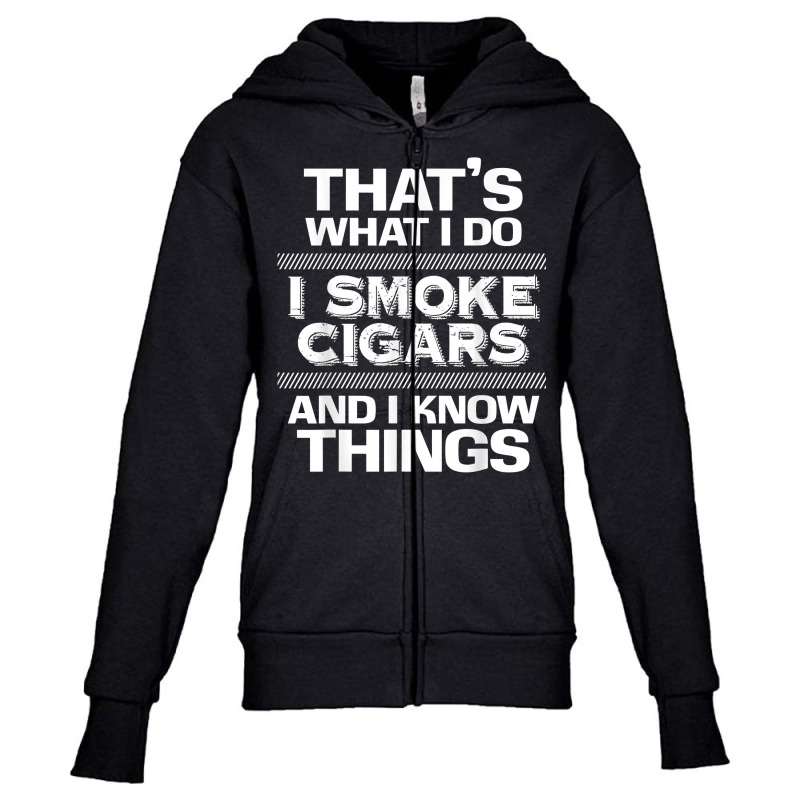 That's What I Do I Smoke Cigars And I Know Things Everyone T Shirt Youth Zipper Hoodie by waltervanderwilt1 | Artistshot