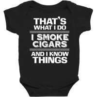 That's What I Do I Smoke Cigars And I Know Things Everyone T Shirt Baby Bodysuit | Artistshot