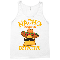 Nacho Average Detective Investigator Informer Cinco De Mayo T Shirt Tank Top | Artistshot