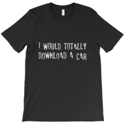 i would totally download a car1 01 T-Shirt | Artistshot