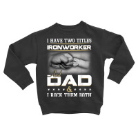 Union Ironworker Dad Quote Design Iron Worker Clothing T Shirt Toddler Sweatshirt | Artistshot