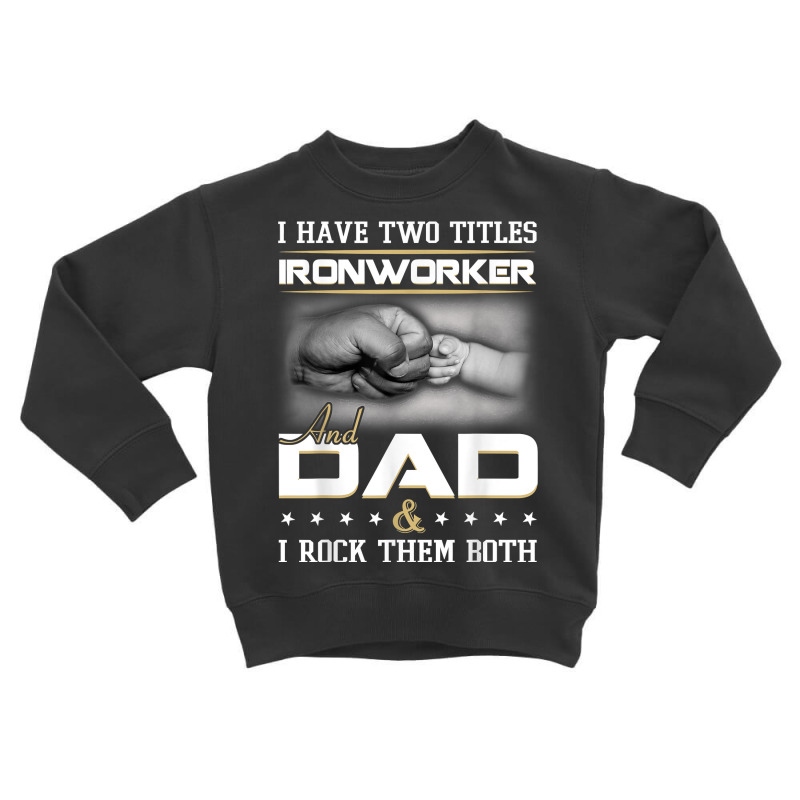 Union Ironworker Dad Quote Design Iron Worker Clothing T Shirt Toddler Sweatshirt by damarcusswabb | Artistshot