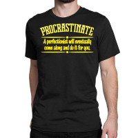 Proactive Procrastinator Classic T-shirt | Artistshot